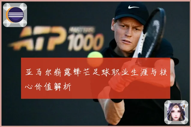亚马尔崭露锋芒足球职业生涯与核心价值解析