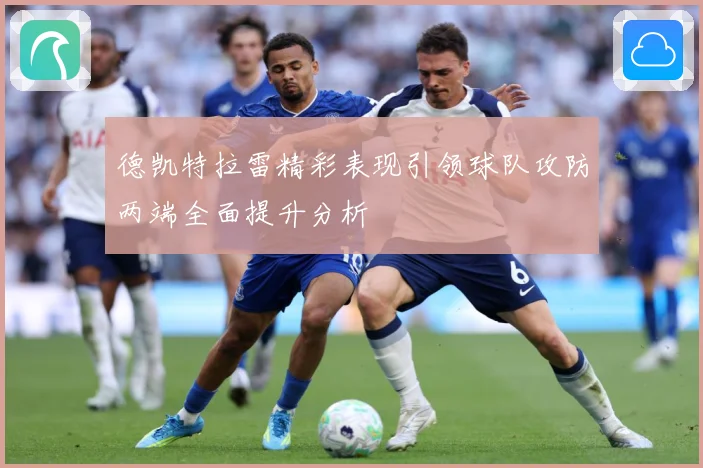 德凯特拉雷精彩表现引领球队攻防两端全面提升分析