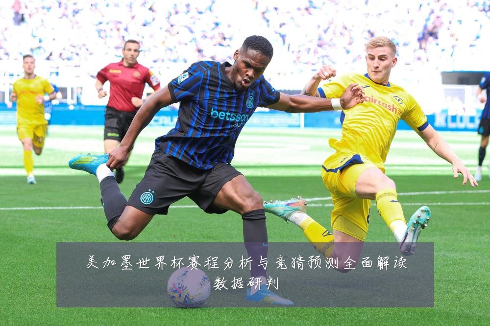 美加墨世界杯赛程分析与竞猜预测全面解读数据研判